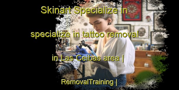 Skinart Specialize in specialize in tattoo removal in Las Ceibas area | RemovalTraining | RemovalClasses | SkinartTraining-Mexico